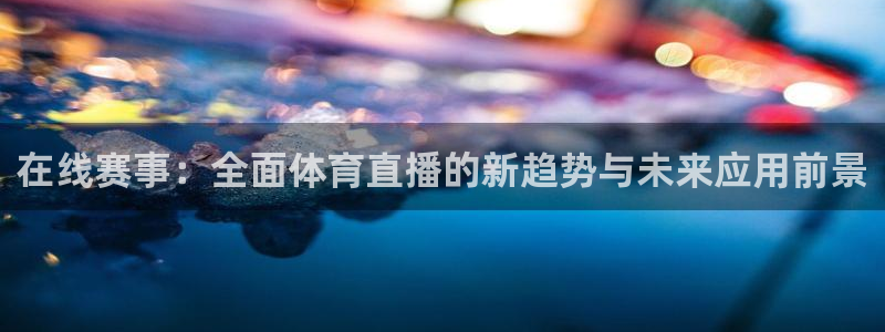 在线赛事：全面体育直播的新趋势与未来应用前景