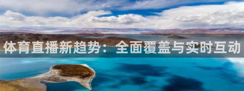 体育直播新趋势：全面覆盖与实时互动
