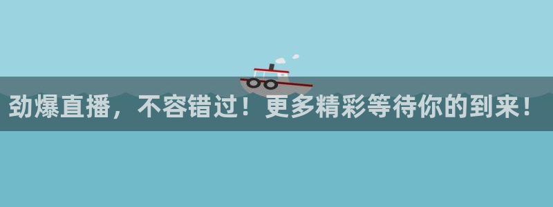 劲爆直播，不容错过！更多精彩等待你的到来！