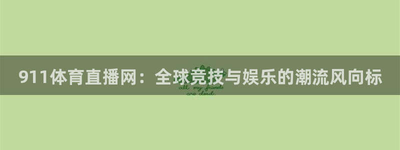 911体育直播网：全球竞技与娱乐的潮流风向标